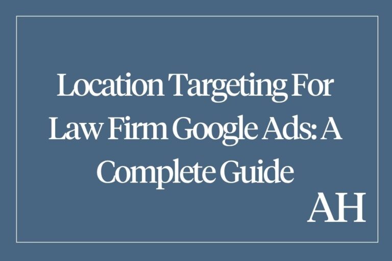Location Targeting For Law Firm Google Ads: A Complete Guide