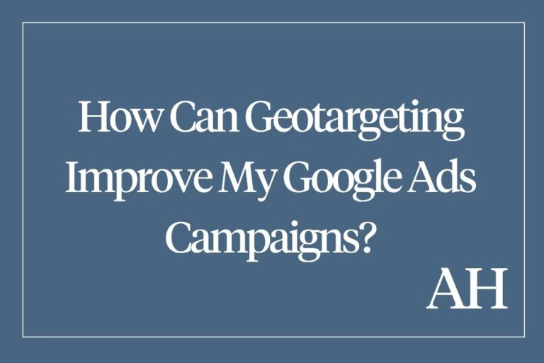 How Can Geotargeting Improve My Google Ads Campaigns?