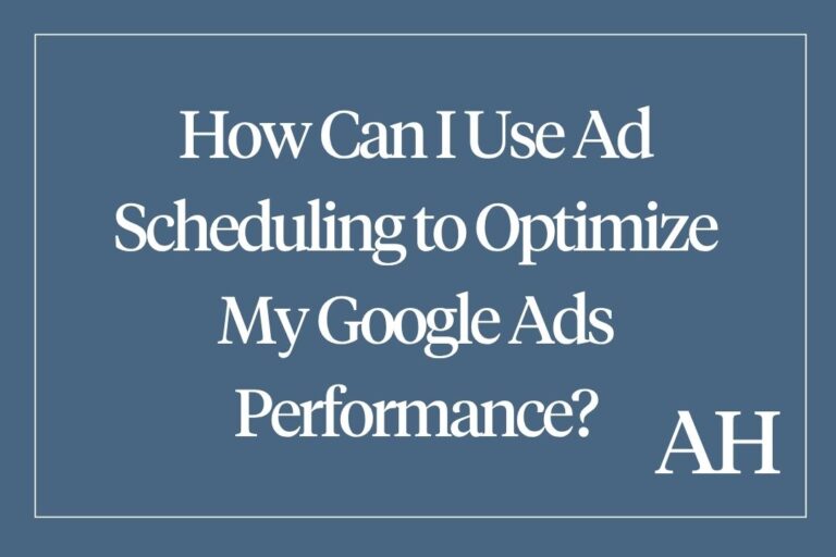 How Can I Use Ad Scheduling to Optimize My Google Ads Performance?
