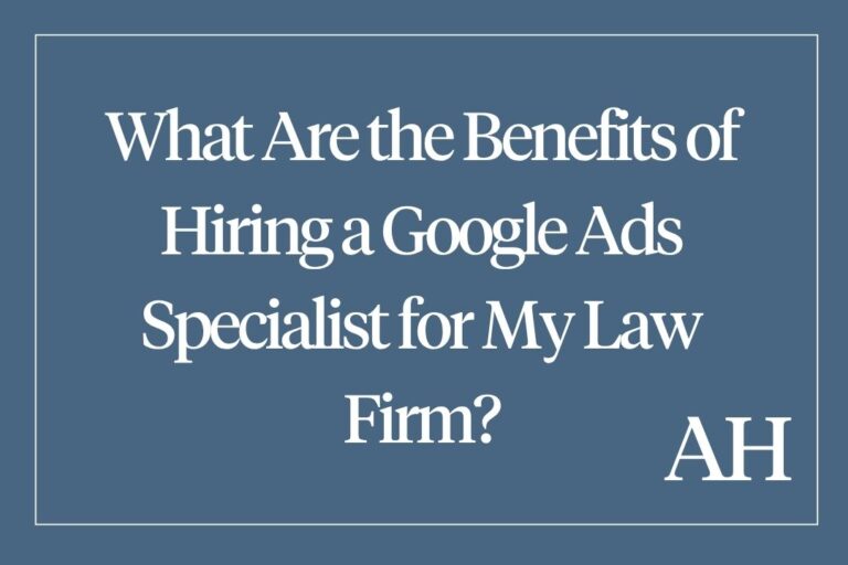 What Are the Benefits of Hiring a Google Ads Specialist for My Law Firm?