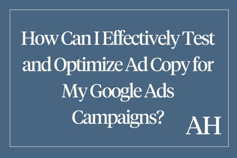 How Can I Effectively Test and Optimize Ad Copy for My Google Ads Campaigns?