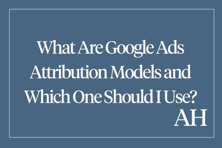 What Are Google Ads Attribution Models and Which One Should I Use?
